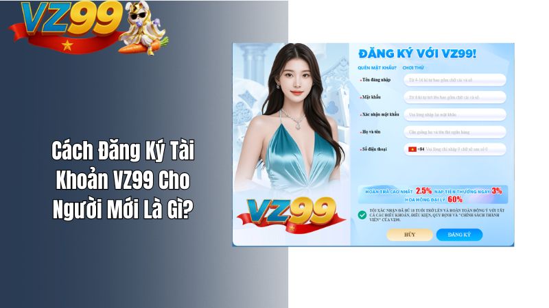 Cách Đăng Ký Tài Khoản VZ99 Cho Người Mới Là Gì? Cách Đăng Ký Tài Khoản VZ99 Cho Người Mới Là Gì?