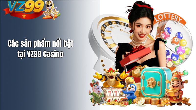 GIỚI THIỆU Các sản phẩm nổi bật tại VZ99 Casino