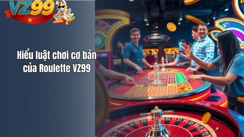 Roulette VZ99 – Bánh Xe May Rủi Kết Hợp Chiến Thuật Bài Bản Hiểu luật chơi cơ bản của Roulette VZ99