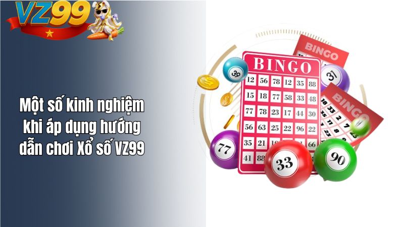 Hướng Dẫn Chơi Xổ Số VZ99 Chi Tiết Từ A–Z Cho Người Mới Một số kinh nghiệm khi áp dụng hướng dẫn chơi Xổ số VZ99