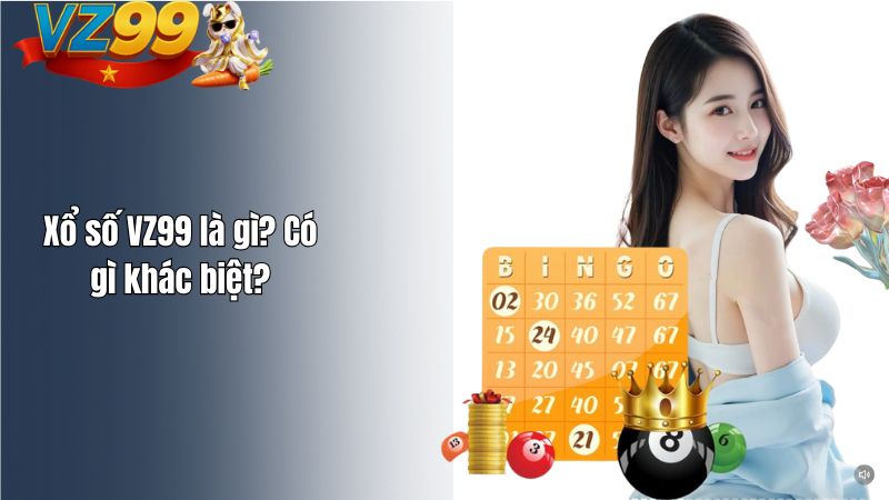 Hướng Dẫn Chơi Xổ Số VZ99 Chi Tiết Từ A–Z Cho Người Mới Xổ số VZ99 là gì? Có gì khác biệt?